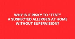 Why Is It Risky to “Test” a Suspected Allergen at Home Without Supervision?