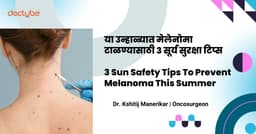 या उन्हाळ्यात मेलेनोमा टाळण्यासाठी ३ सूर्य सुरक्षा टिप्स | 3 Sun Safety Tips To Prevent Melanoma This Summer | Marathi
